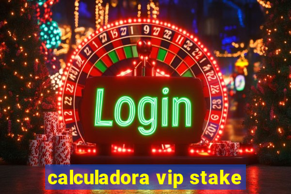 calculadora vip stake